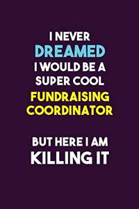 I Never Dreamed I would Be A Super Cool Fundraising Coordinator But Here I Am Killing It