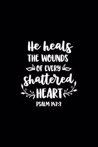 He heals the wounds of every shattered Heart