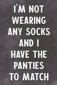 I'm Not Wearing Any Socks And I Have The Panties To Match