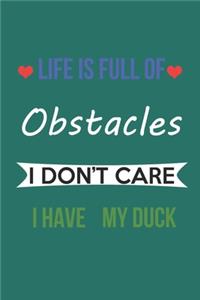 Life Is Full of Obstacles Idon't Care I Have My Duck