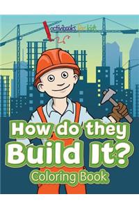How Do They Build It? Coloring Book