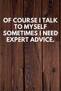 Of Course I Talk To Myself Sometimes I Need Expert Advice.