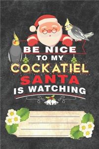 Be Nice To My Cockatiel Santa Is Watching Notebook Journal