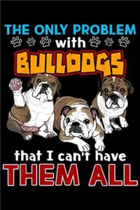 The only Problem With Bulldogs That I Can't Have Them All