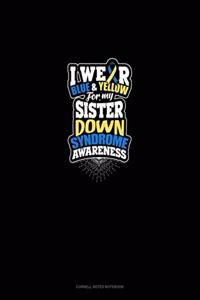 I Wear Blue And Yellow For My Sister Down Syndrome Awareness
