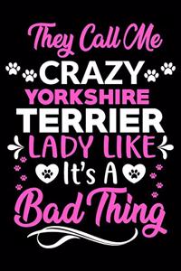 They call me crazy Yorkshire Terrier lady like.It's a bad thing