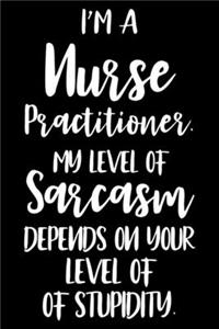 I'm A Nurse Practitioner. My Level Of Sarcasm Depends On Your Level Of Stupidity.