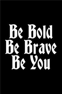 Be Bold Be Brave Be You