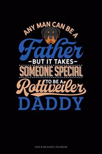 Any Man Can Be A Father But It Takes Someone Special To Be A Rottweiler Daddy