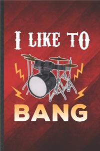 I Like to Bang