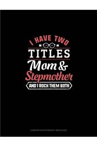 I Have Two Titles Mom And Stepmother And I Rock Them Both