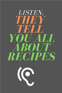 Listen, They Tell You All About RECIPES