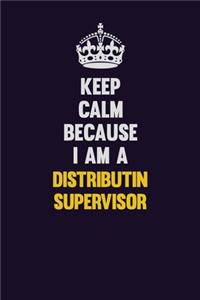 Keep Calm Because I Am A Distributin Supervisor