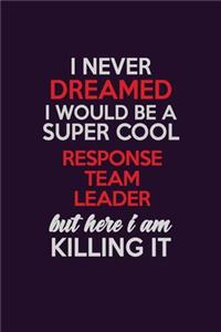 I Never Dreamed I Would Be A Super cool Response Team Leader But Here I Am Killing It