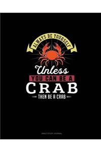 Always Be Yourself Unless You Can Be A Crab Then Be A Crab