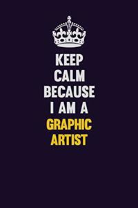 Keep Calm Because I Am A Graphic Artist