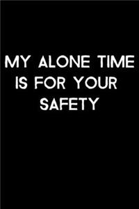 My Alone Time Is For Your Safety