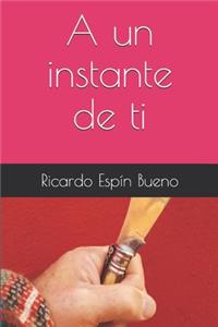 A un instante de ti