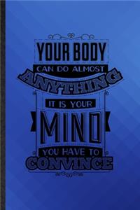 Your Body Can Do Almost Anything It Is Your Mind You Have to Convince