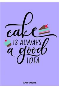 Blank Cookbook - Cake Is Always Good