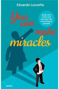 You Can Make Miracles: Break Your Limits and Discover That Everything Is Possible