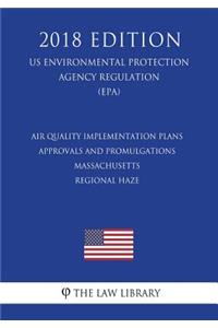Air Quality Implementation Plans - Approvals and Promulgations - Massachusetts - Regional Haze (Us Environmental Protection Agency Regulation) (Epa) (2018 Edition)
