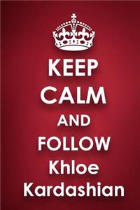 Keep Calm and Follow Khloe Kardashian