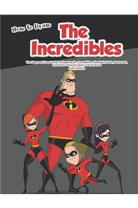 How to Draw the Incredibles: The Easy and Clear Guide for Drawing Mr. Incredibles, Elastigirl, Violet, Jack-Jack, and More - Step-By-Step Tutorial Book