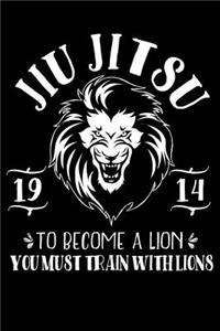 Jiu Jitsu 1914 to Become a Lion You Must Train with Lions