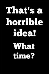 That's a Horrible Idea! What Time?