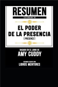 Resumen Extendido de El Poder de la Presencia (Presence) - Basado En El Libro de Amy Cuddy