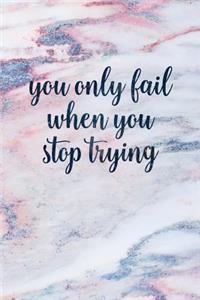 You Only Fail When You Stop Trying