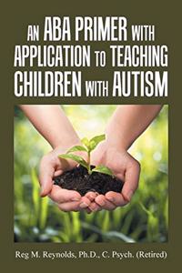 Aba Primer with Application to Teaching Children with Autism