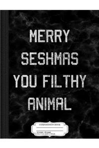 Merry Seshmas You Filthy Animal Composition Notebook
