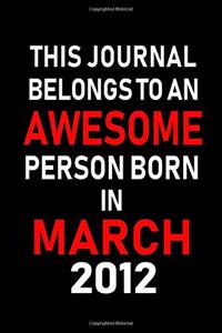 This Journal Belongs to an Awesome Person Born in March 2012