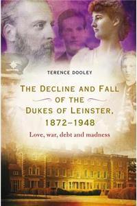 The Decline and Fall of the Dukes of Leinster, 1872-1948