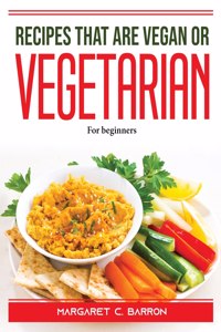 Recipes That Are Vegan or Vegetarian