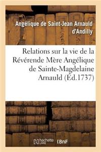 Relations Sur La Vie de la Révérende Mère Angélique de Sainte-Magdelaine Arnauld