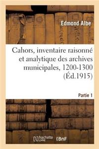 Cahors, Inventaire Raisonné Et Analytique Des Archives Municipales, 1200-1300. Partie 1
