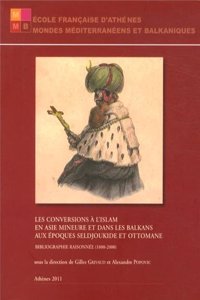 Les Conversions a l'Islam En Asie Mineure Et Dans Les Balkans Aux Epoques Seldjoukide Et Ottomane