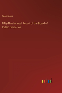Fifty-Third Annual Report of the Board of Public Education