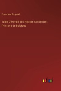 Table Générale des Notices Concernant l'Historie de Belgique