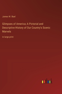 Glimpses of America; A Pictorial and Descriptive History of Our Country's Scenic Marvels