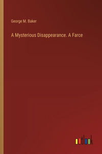 Mysterious Disappearance. A Farce