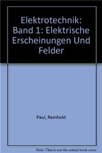 Elektrotechnik: Band 1: Elektrische Erscheinungen Und Felder