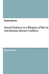 Sexual Violence as a Weapon of War in Sub-Saharan African Conflicts