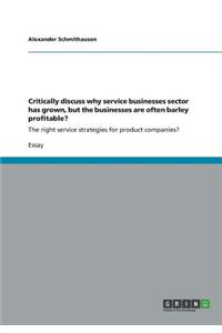 Critically discuss why service businesses sector has grown, but the businesses are often barley profitable?