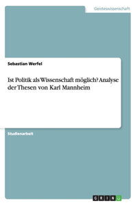 Ist Politik als Wissenschaft möglich? Analyse der Thesen von Karl Mannheim