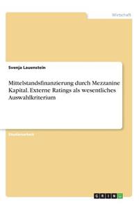 Mittelstandsfinanzierung durch Mezzanine Kapital. Externe Ratings als wesentliches Auswahlkriterium