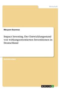 Impact Investing. Der Entwicklungsstand von wirkungsorientierten Investitionen in Deutschland